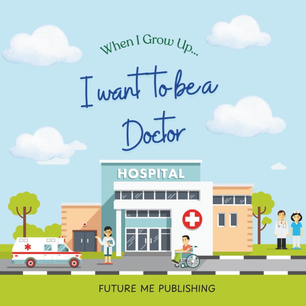 When I grow up, I want to be a Doctor: A Fun and Educational Kids’ Book About Doctors and Helping Others