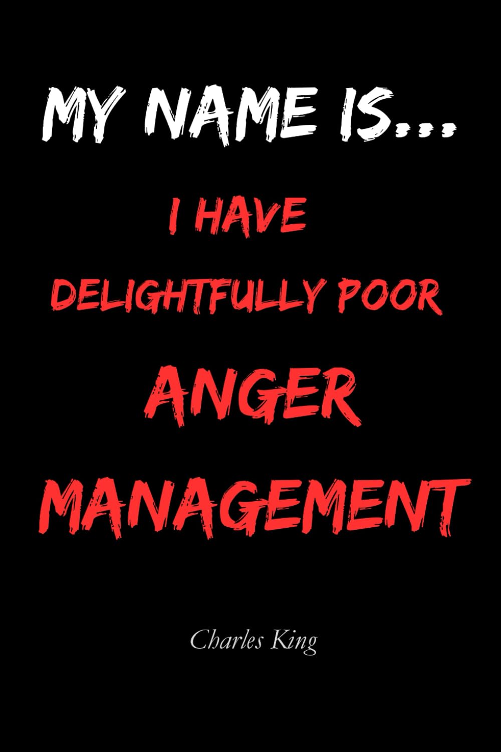 My Name Is I Have Delightfully Poor Anger Management Skills: A self help story, methods, and journal for people who get angry more than they should