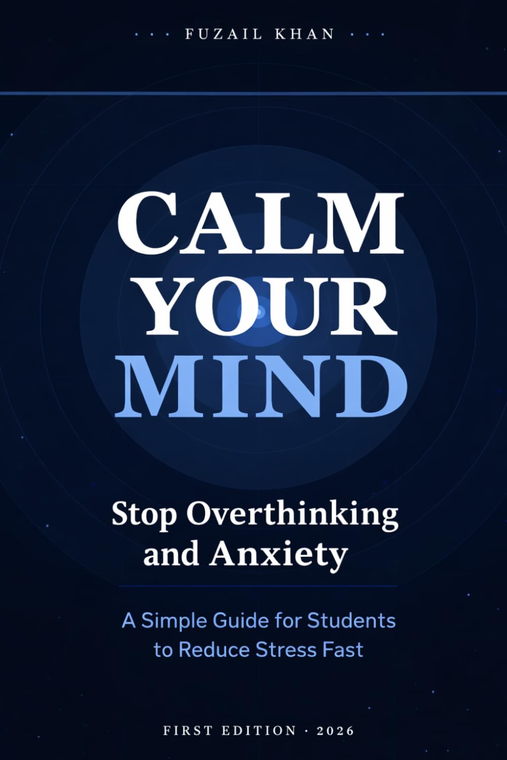 Calm Your Mind: How to Stop Overthinking, Overcome Anxiety and Build a Focused Mind as a Student
