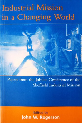 Industrial Mission in a Changing World: Papers from the Jubilee Conference of the Sheffield Industrial Mission (Sheffield Academic Press Literature S.)
