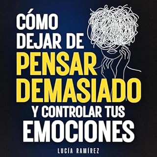 Cómo dejar de pensar demasiado y controlar tus emociones Audiolibro Por Lucía Ramírez arte de portada