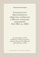 Annual Report of the brotherly society providing abode to the poor in Moscow 161/303. for 1885 5519415536 Book Cover