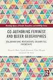 Co-authoring Feminist and Queer Geographies (Routledge Spaces of Gender, Sexualities and LGBTQ+ Series)