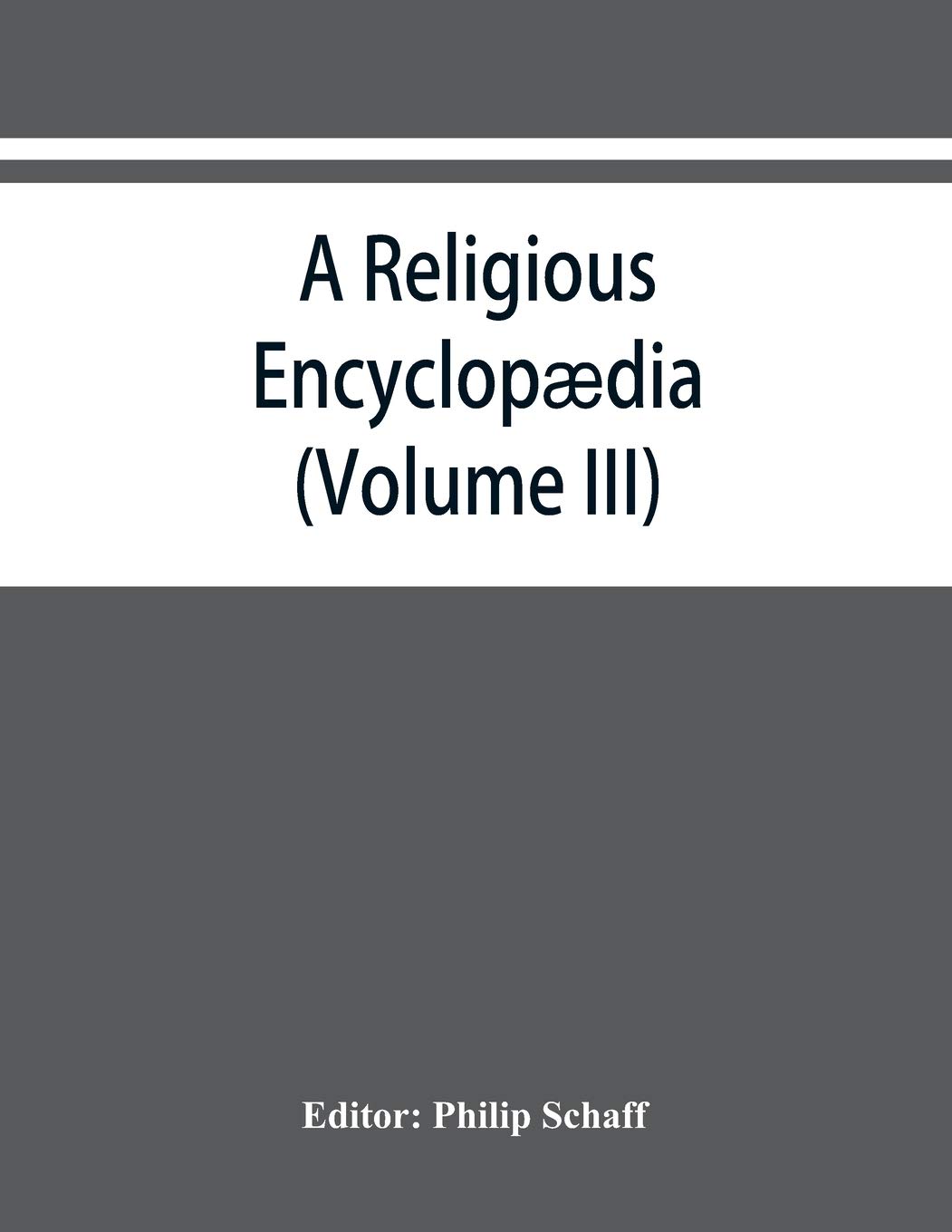 A religious encyclopædia: or, Dictionary of Biblical, historical, doctrinal, and practical theology. Based on the Realencyklopädie of Herzog, Plitt, and Hauck (Volume III)