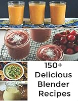150+ Delicious Blender Recipes B08KQBYPQV Book Cover