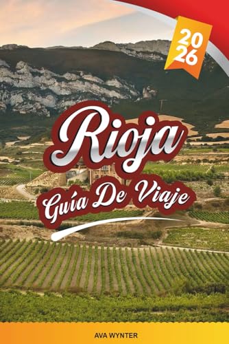 GUÍA DE VIAJE RIOJA 2026: Catas de vino, pueblos de viñedos, bodegas y bodegas, maridajes gastronómicos y paisajes paisajísticos