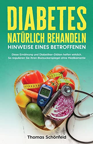 Diabetes natürlich behandeln – Hinweise eines Betroffenen: Diese Ernährung und Diabetiker-Diäten helfen wirklich. So regulieren Sie Ihren Blutzuckerspiegel ohne Medikamente