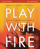 Play with Fire Study Guide: Discovering Fierce Faith, Unquenchable Passion and a Life-Giving God