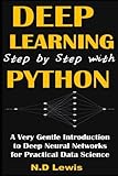 Deep Learning Step by Step with Python: A Very Gentle Introduction to Deep Neural Networks for Practical Data Science