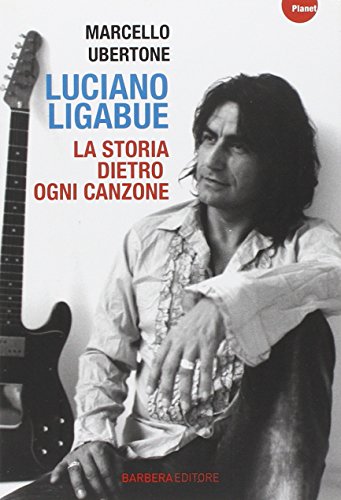 Luciano Ligabue. La storia dietro ogni canzone Luciano Ligabue. La storia dietro ogni canzone