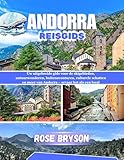 ANDORRA REISGIDS 2026: Uw uitgebreide gids voor de skigebieden, natuurwonderen, buitenavonturen, culturele schatten en meer van Andorra – ervaar het als een local (Dutch Edition)