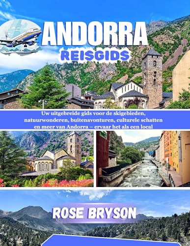 ANDORRA REISGIDS 2026: Uw uitgebreide gids voor de skigebieden, natuurwonderen, buitenavonturen, culturele schatten en meer van Andorra – ervaar het als een local (Dutch Edition)