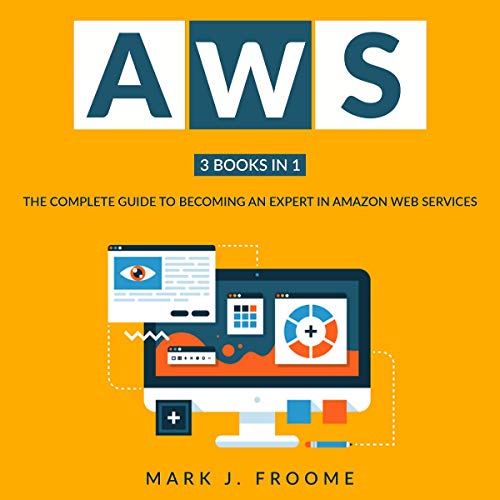 AWS 3 Books in 1: The Complete Guide to Becoming an Expert in Amazon Web Services