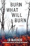 Burn What Will Burn: A Novel