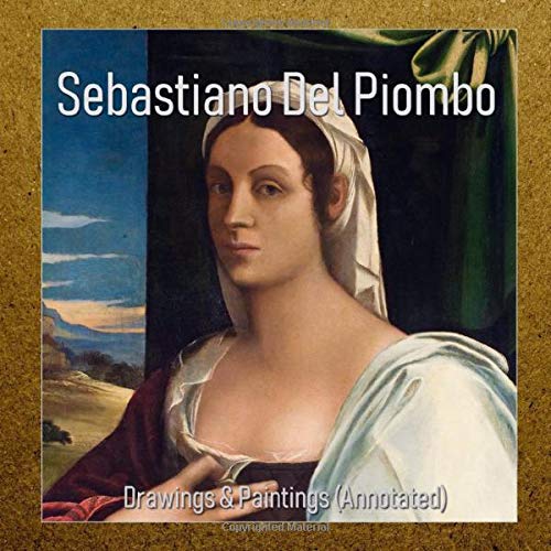 Sebastiano Del Piombo: Drawings & Paintings (Annotated)
