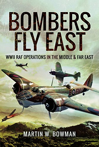 Bombers Fly East: WWII RAF Operations in the Middle and Far East