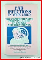Ear Infections in Your Child: The Comprehensive Parental Guide to Causes and Treatments 0936320222 Book Cover