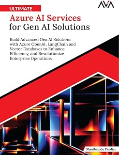 Ultimate Azure AI Services for Gen AI Solutions: Build Advanced Gen AI Solutions with Azure OpenAI, LangChain and Vector D...