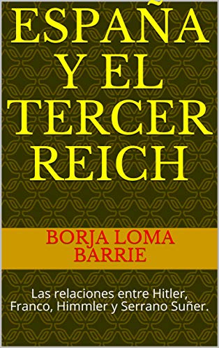 España y el Tercer Reich: Las relaciones entre Hitler, Franco, Himmler y Serrano Suñer.