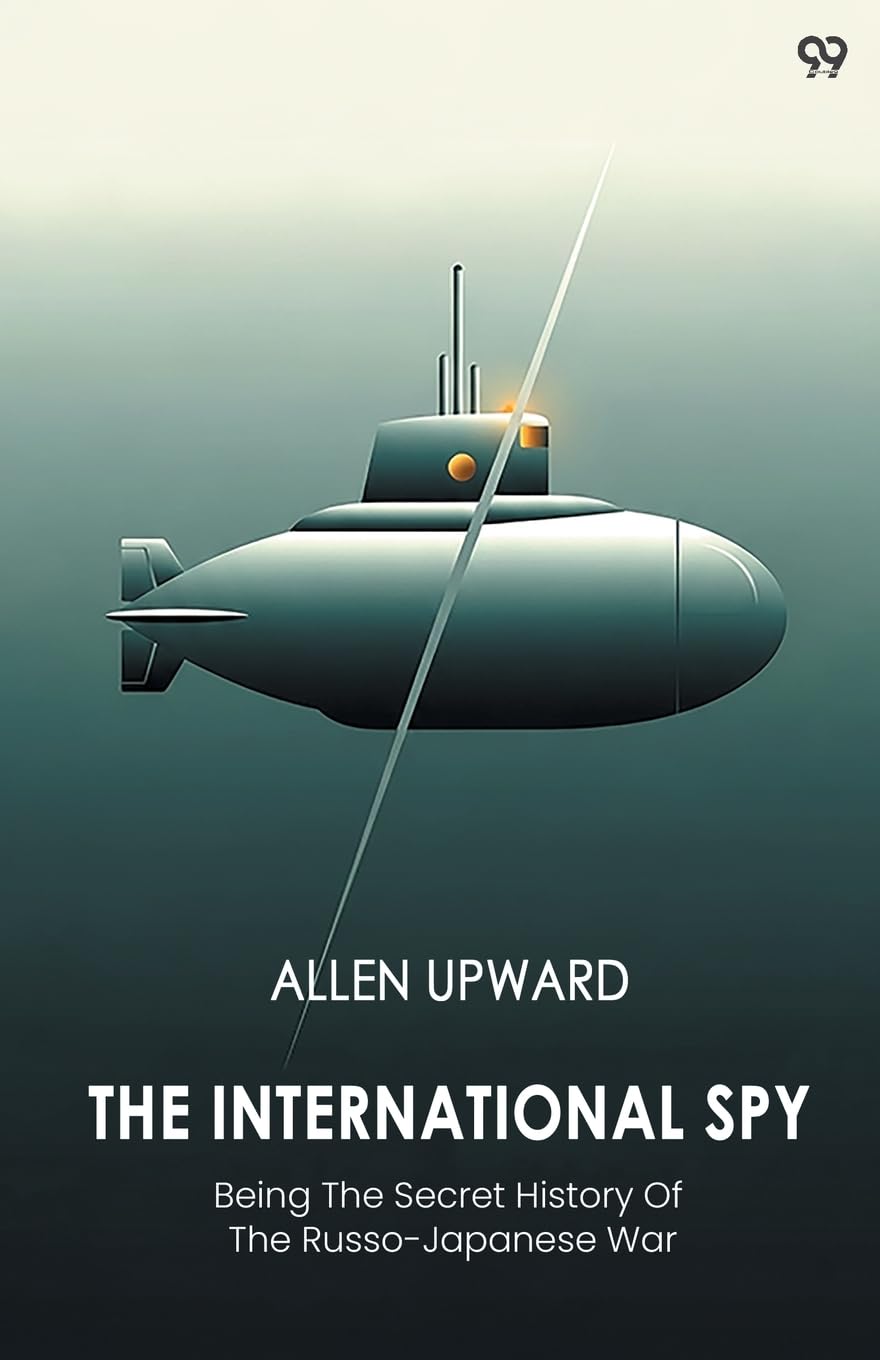 The International SpyBeing The Secret History Of The Russo-Japanese War (Edition1)