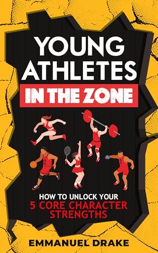 Young Athletes in the Zone: How to Unlock Your 5 Core Character Superpowers in Just 2 Days to Build Elite-Level Mental Toughness