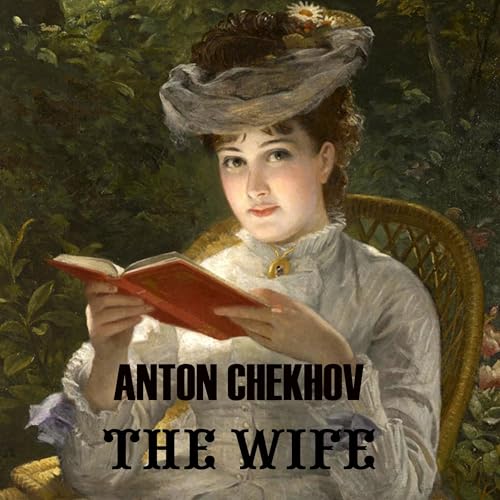 The Wife by Anton Chekhov The Wife by Anton Chekhov