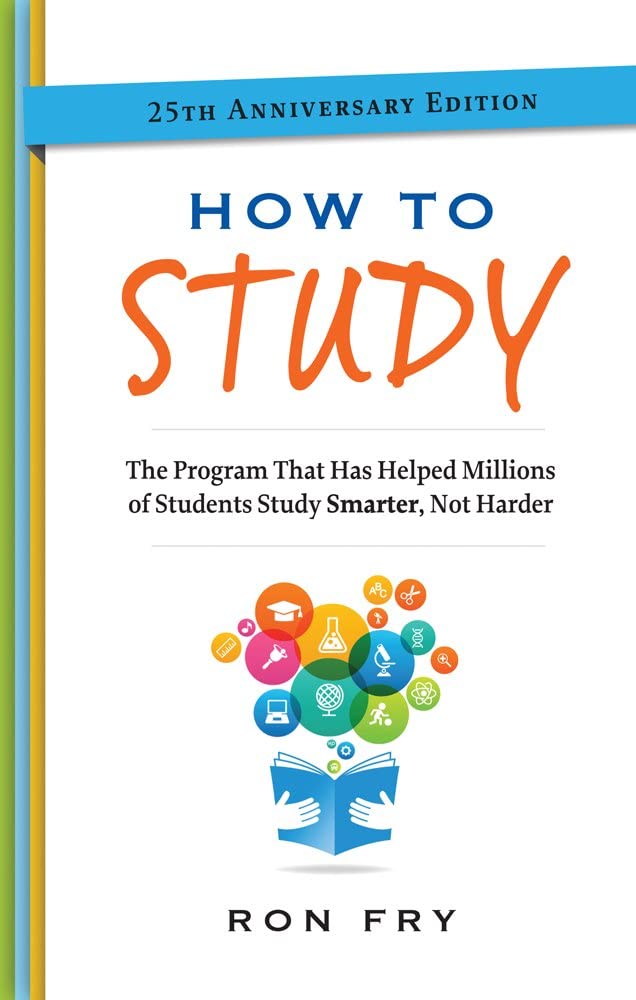 How to Study, 25th Anniversary Edition: The Program That Has Helped Millions of Students Study Smarter, Not Harder. (Ron Fry's How to Study Program)