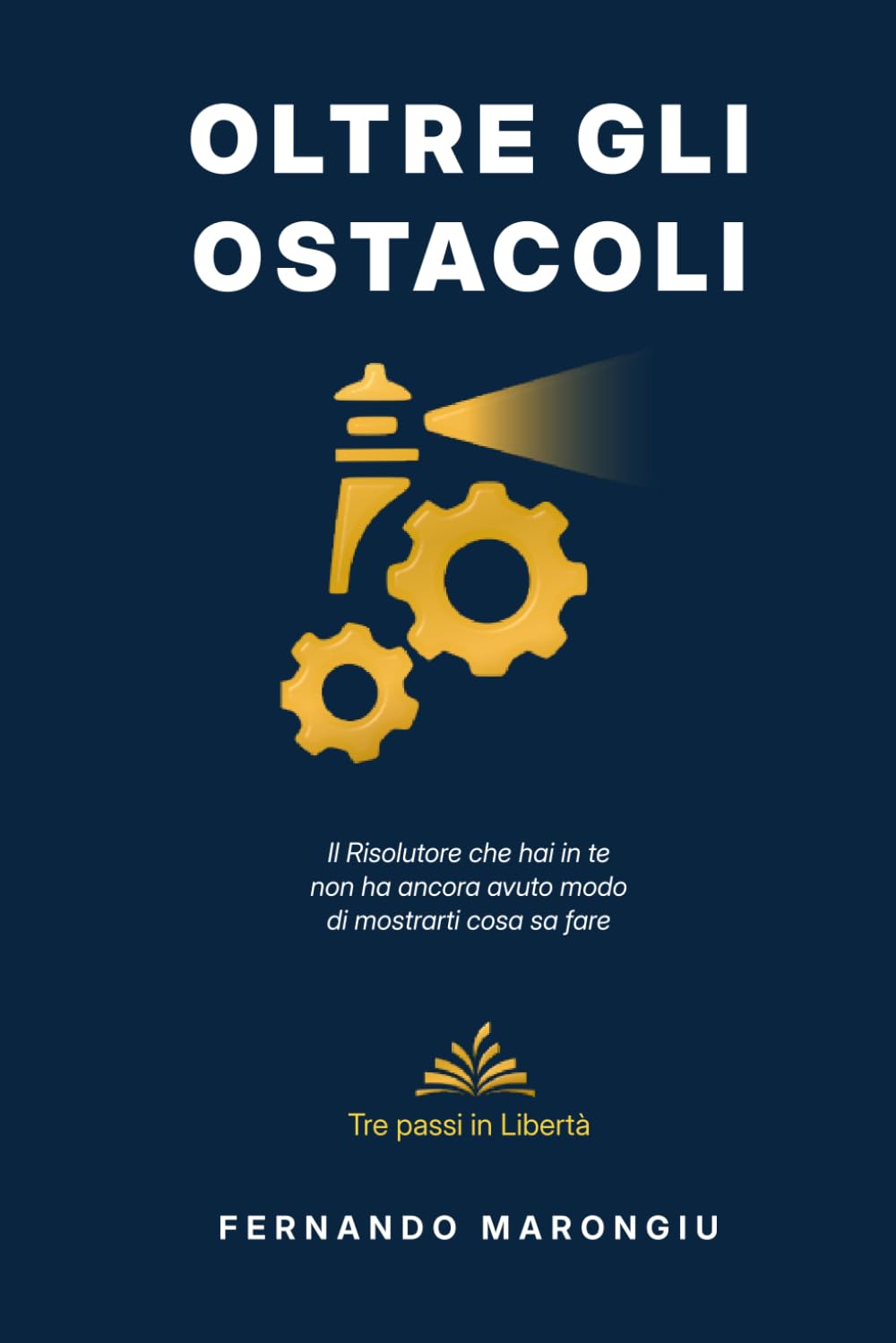 Oltre gli Ostacoli: Il Metodo Risolutore per Trasformare i Problemi in Opportunità (Rivoluzione Aurea)