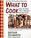 What To Cook When You Think There's Nothing in the House To Eat: More Than 175 Easy Recipes And Meal Ideas