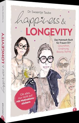  Happiness & Longevity: Das Mutmach-Buch für Frauen 50+: Gesundheit, Ernährung, Beauty, Styling. Dein persönlicher Call to Action