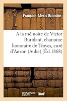 a la Ma(c)Moire de Victor Buridant, Chanoine Honoraire de Troyes, Cura(c) D'Auxon (Aube) 2013512562 Book Cover