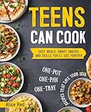 Teens Can Cook: Easy Meals, Smart Snacks, and Skills You’ll Use Forever. One-Pot, One-Pan, One-Tray Recipes That Save Your Sink