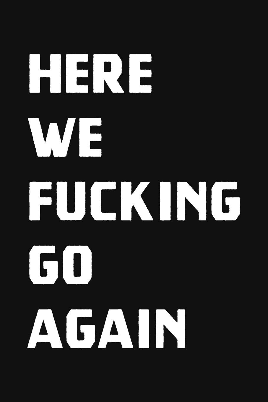 Here We Fucking Go Again: Dot Grid Notebook Journal, 6x9 Inch, 120 pages