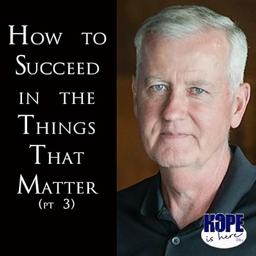 How to Succeed in the Things That Matter (pt 3)