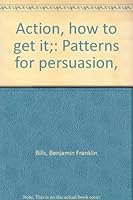 Action, how to get it;: Patterns for persuasion, B0007F29ZW Book Cover