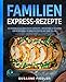 Produktbild Familien Express-Rezepte: 180 schnelle Alltags-Blitz-Gerichte. Höchstens 10 Zutaten und in maximal 30 Minuten fertig auf dem Teller