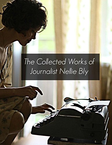 The Collected Works of Journalist Nellie Bly 1519198647 Book Cover