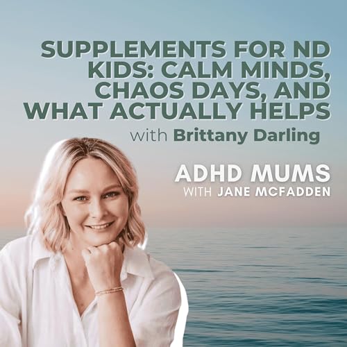 54. Supplements for ND Kids: Calm Minds, Chaos Days, and What Actually Helps