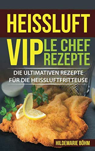Preisvergleich Produktbild Heissluft Le Chef: Die ultimativen Rezepte für die Heissluftfritteuse