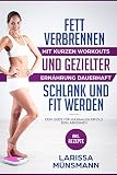 Fett verbrennen – Mit kurzen Workouts und gezielter Ernährung dauerhaft schlank und fit werden - Dein Guide für maximalen Erfolg beim Abnehmen (Stoffwechsel beschleunigen, Bikini Body)