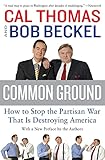 Common Ground: How to Stop the Partisan War That Is Destroying America  A Conservative and Liberal Make an Entertaining Case for Bipartisan Consensus