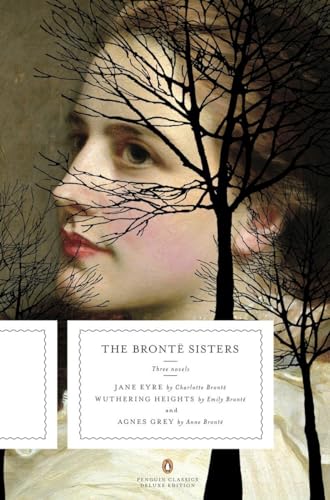 The Bronte Sisters: Three Novels: Jane Eyre; Wuthering Heights; And Agnes Grey: Three Novels: Jane Eyre; Wuthering Heights; And Agnes Grey (Penguin Classics Deluxe Edition)