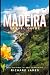 MADEIRA TRAVEL GUIDE 2026-2027: Top Attractions, Smart Tips, Seasonal Adventures and Sustainable Experiences