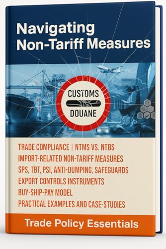 Navigating Non-Tariff Measures and Trade Regulations: Trade Policy Essentials: Trade Compliance, NTMs vs. NTBs, SPS, TBT, PSI, Anti-Dumping, Safeguards, Export Controls, Buy-Ship-Pay Model, Customs