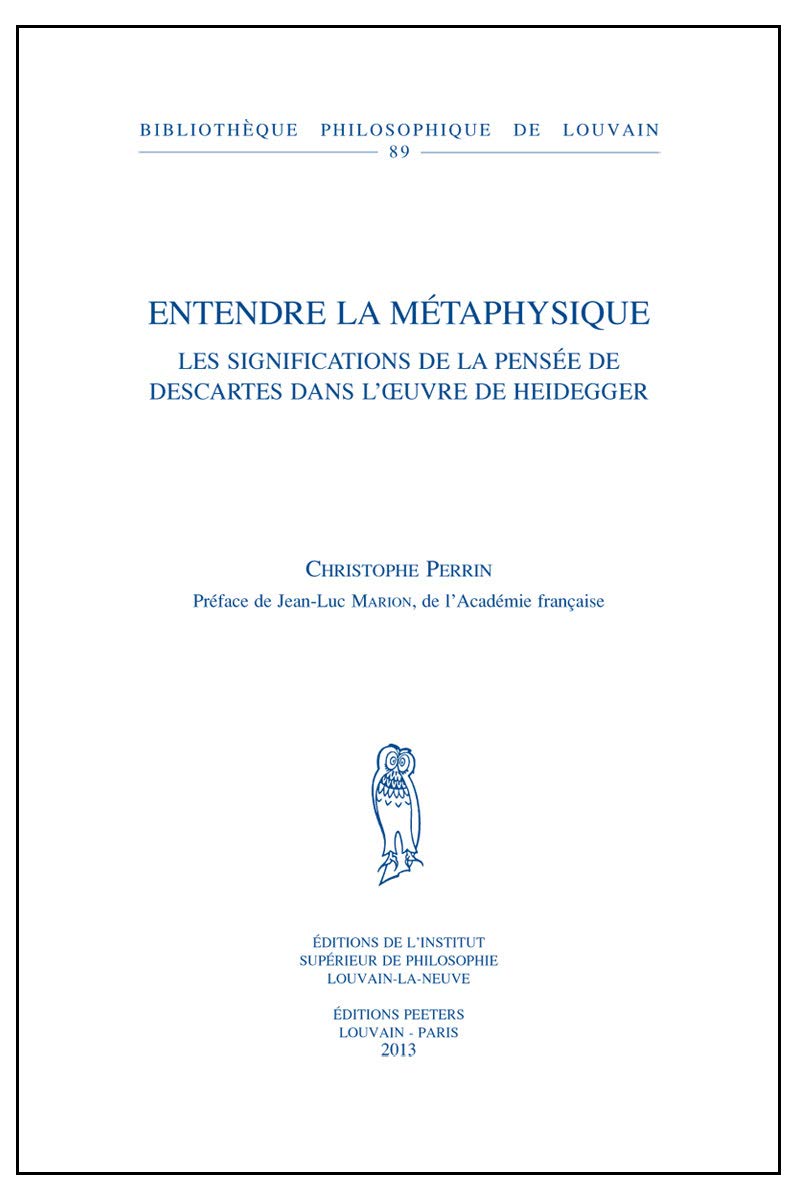 Entendre la métaphysique: Les significations de la pensée de Descartes dans l'oeuvre de Heidegger: 89 (Bibliothèque Philosophique de Louvain)
