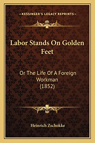 Labor Stands On Golden Feet: Or The Life Of A Foreign Workman (1852)