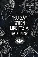 You Say Witch Like It's A Bad Thing: Dotted Journal - Witch Wicca Blank Journal - 6x9" - 130 Dot Grid Pages - Witchy Journal Diary Constellation Notebook for Bujo Affirmations 1798567989 Book Cover