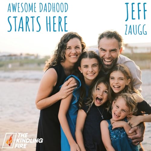 212. Awesome Dadhood Starts Here- Jeff Zaugg- Kindling Fire with Troy Mangum