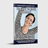 The BE CLEAR Method to Living with Bronchiectasis: A self-care guide to improving lung health and general well-being