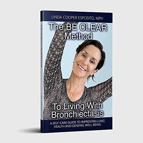 The BE CLEAR Method to Living with Bronchiectasis: A self-care guide to improving lung health and general well-being